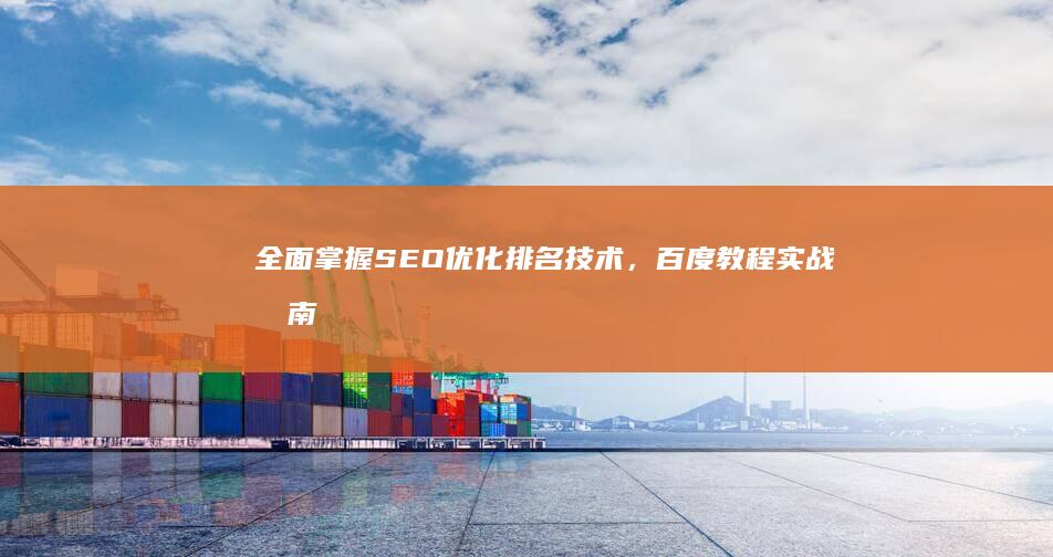 全面掌握SEO优化排名技术，百度教程实战指南